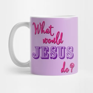 What Would Jesus Do? (Pink and purple typography for women) Mug